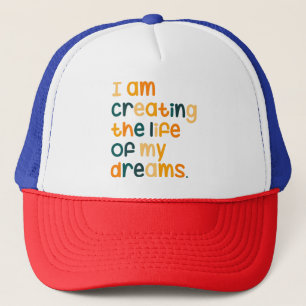 I am creating the life of my dreams  trucker hat