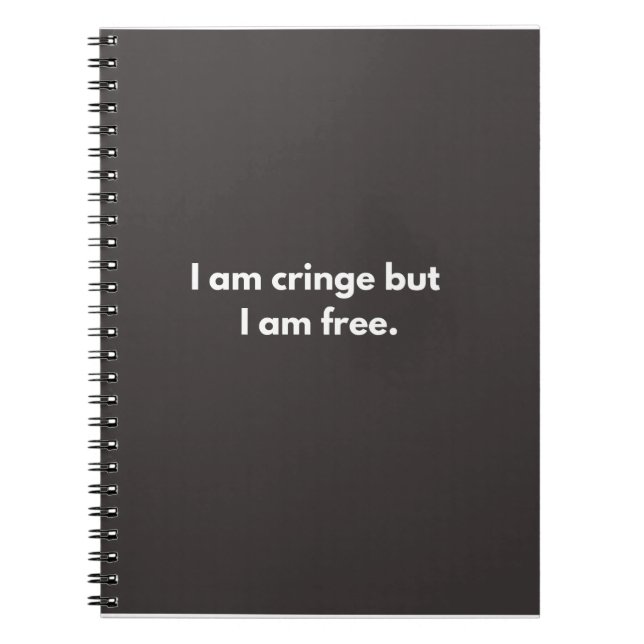 I am cringe but I am free - funny gifts for work Notebook (Front)