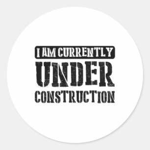 I Am Currently Under Construction -------.  Classic Round Sticker