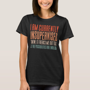 I Am Currently Unsupervised T-Shirt