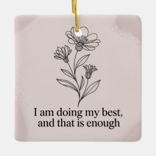 I Am Doing My Best, And That Is Enough Ceramic Ornament