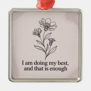 I Am Doing My Best, And That Is Enough Metal Ornament
