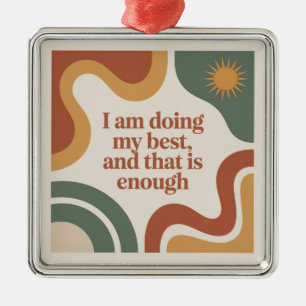 I Am Doing My Best, And That Is Enough Metal Ornament
