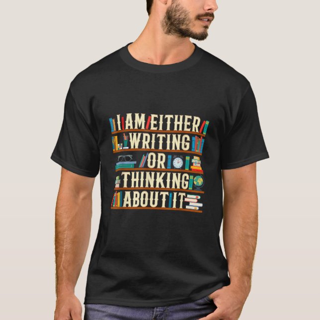 I Am Either Writing Or Thinking About It Writer Fu T-Shirt (Front)