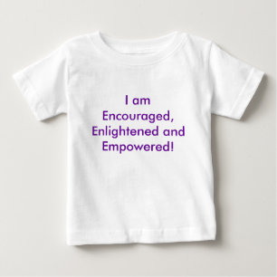 I am Encouraged, Enlightened and Empowered! For ba Baby T-Shirt