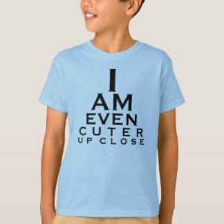 I AM EVEN CUTER UP CLOSE! T-Shirt