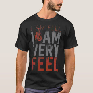 I am FEEL, I AM VERY FEEL, Boxing motivation quote T-Shirt