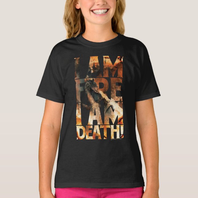 I Am Fire I Am Death! T-Shirt (Front)