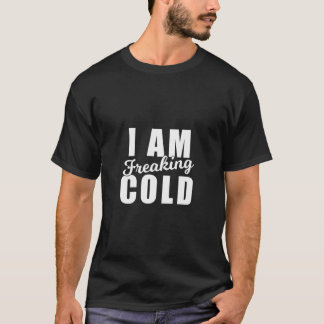 I Am Freaking Cold Chilly Weather Winter Funny Sno T-Shirt