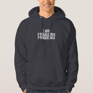 I AM FREAKING FREEZING HOODIE
