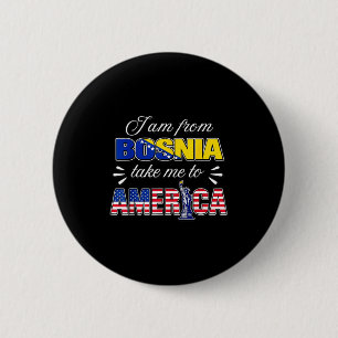 I am from bosnia take me to america  2 inch round button