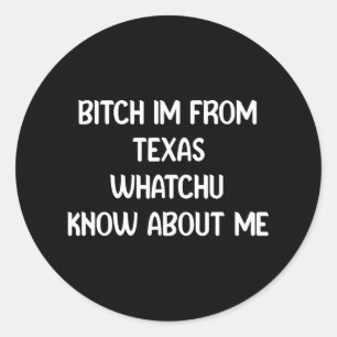 , I Am From Texa Whatchu Know About Me Classic Round Sticker