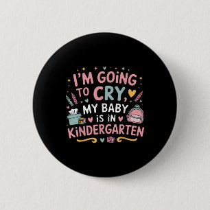 I Am Going To Cry My Baby Is In Kindergarten First 2 Inch Round Button