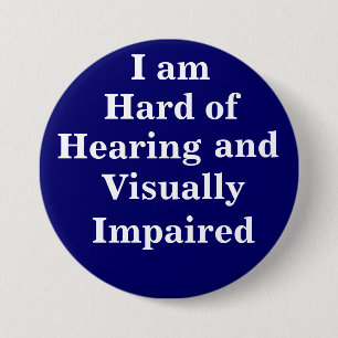 I am Hard of Hearing and Visually Impaired 3 Inch Round Button