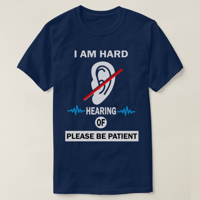 i am hard of hearing please be patient Hearing 1 T-Shirt (Design Front)