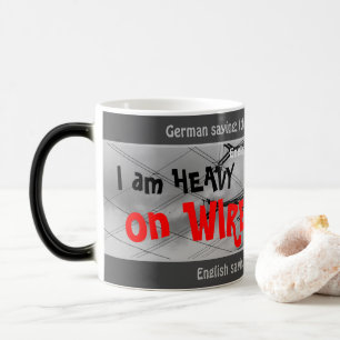 I am heavy on wire - silly transl. German! Magic Mug