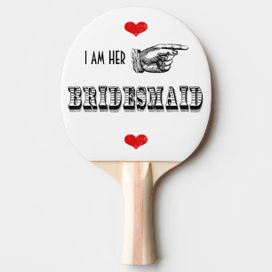 I am Her Bridesmaid Ping Pong Paddle
