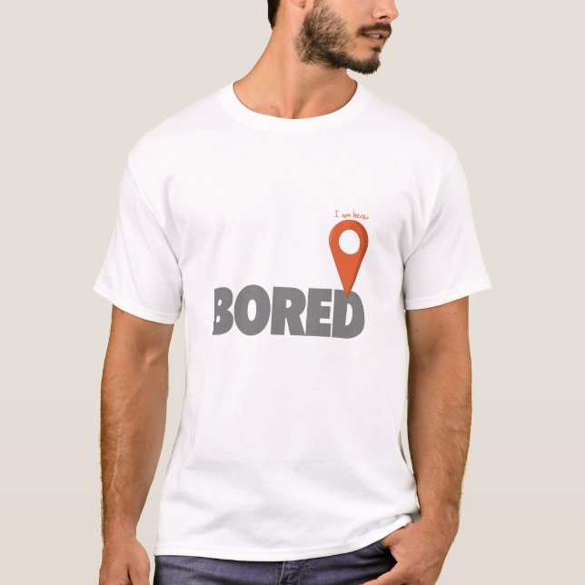 I Am Here - Bored T-Shirt (Front)