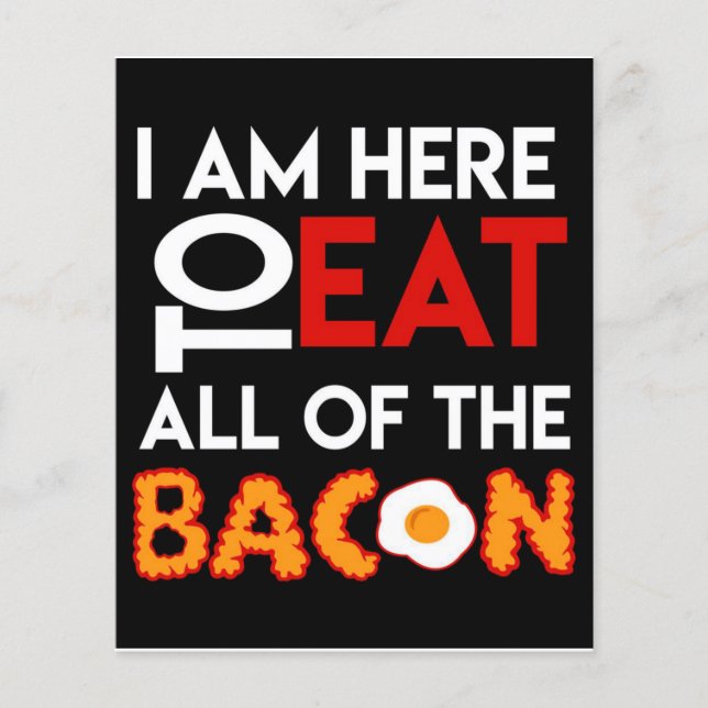 I Am Here To Eat All Of The Bacon (Front)