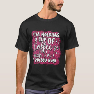 I am holding a cup of coffee T-Shirt