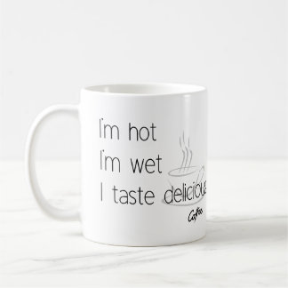 I am hot , I am wet, I taste delicious Coffee Mug