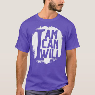 I Am I Can I Will Motivation T-Shirt