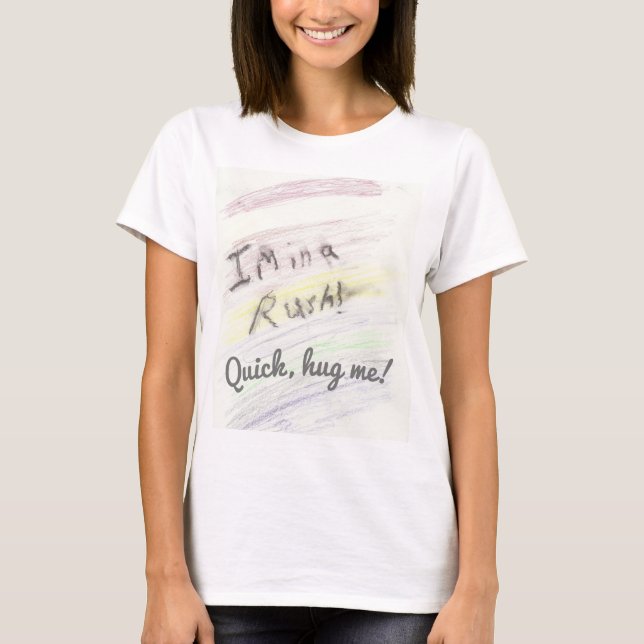 I am in a rush! Quick hug me! T-Shirt (Front)