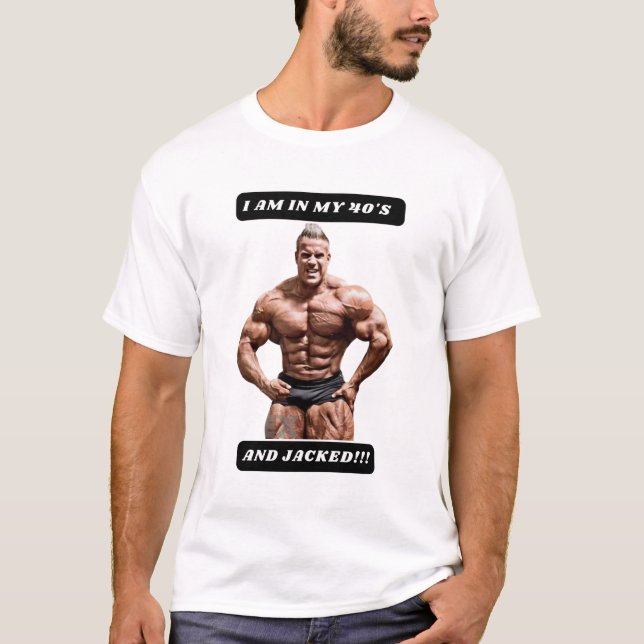 I am in my 40's and JACKED!!! T-Shirt (Front)