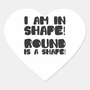 I Am In Shape Round Is A Shape Plus Size Exercise Heart Sticker