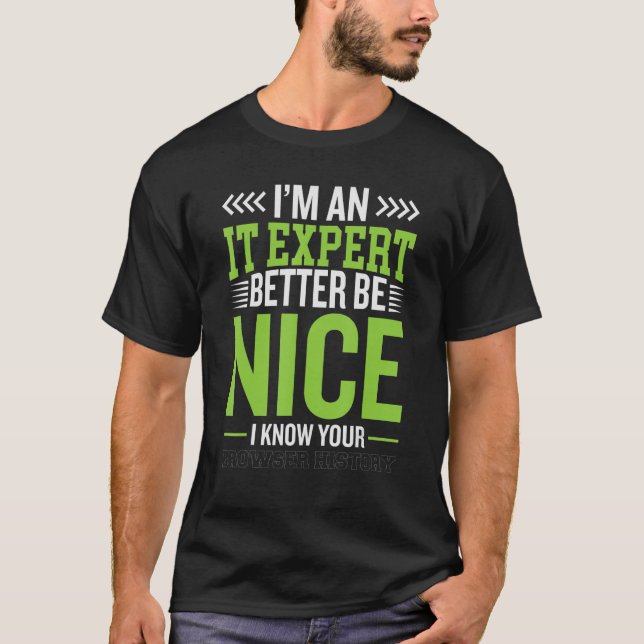 i am IT expert better be nice  cybersecruity cyber T-Shirt (Front)