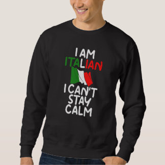 I Am Italian I Cant Stay Calm Italian Sweatshirt