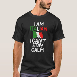 I Am Italian I Cant Stay Calm  Italian T-Shirt