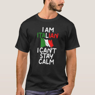 I Am Italian I Cant Stay Calm Italian T-Shirt