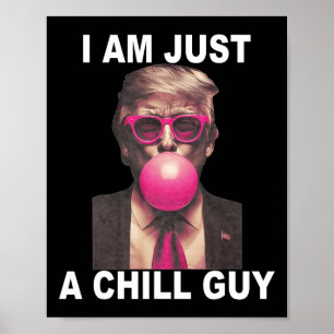 I Am Just A Chill Guy Trump Bubble Gum Funny Meme Poster