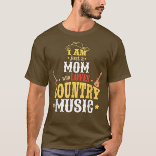 I Am Just A Mom Who Loves Country Music T-Shirt