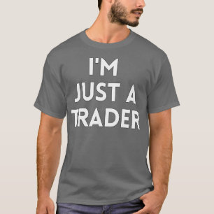 I AM JUST A TRADER T-Shirt