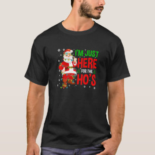 I am Just Here For the Ho's Rude Christmas Santa T-Shirt