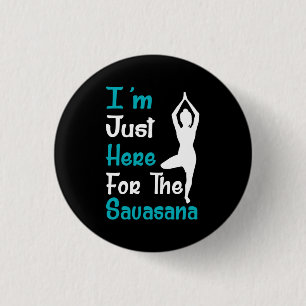 I Am Just Here For The Savasana Yoga 1 Inch Round Button