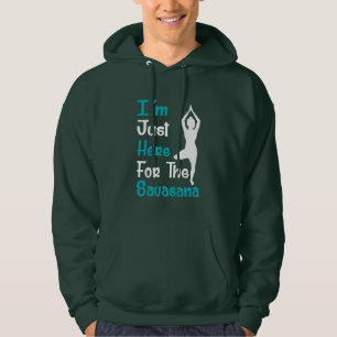 I Am Just Here For The Savasana Yoga Hoodie