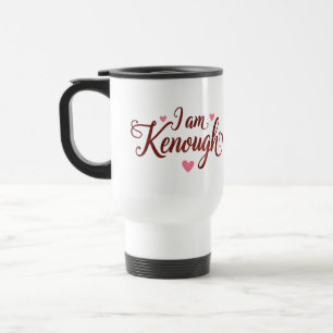 I am Kenough - Self-Love Valentines Gift Travel Mug