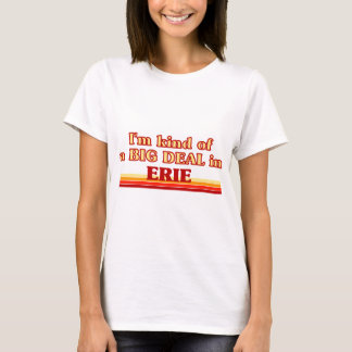 I am kind of a BIG DEAL in Erie T-Shirt