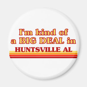 I am kind of a BIG DEAL in Huntsville Magnet
