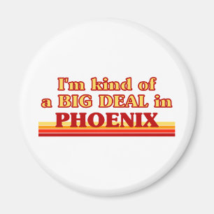 I am kind of a BIG DEAL in Phoenix Magnet