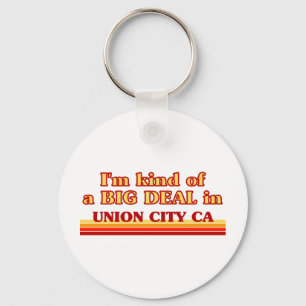 I am kind of a BIG DEAL in Union City CITY CA Keychain