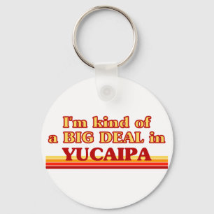 I am kind of a BIG DEAL in Yucaipa Keychain