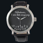 I am late anyway watch<br><div class="desc">Whatever, I am late anyway Watch. The funny text in white on an elegant black background.</div>