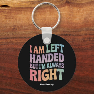 I Am Left Handed But I'm Always Right Funny  Keychain