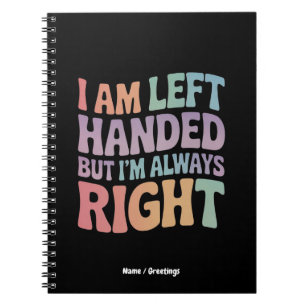 I Am Left Handed But I'm Always Right Funny Notebook