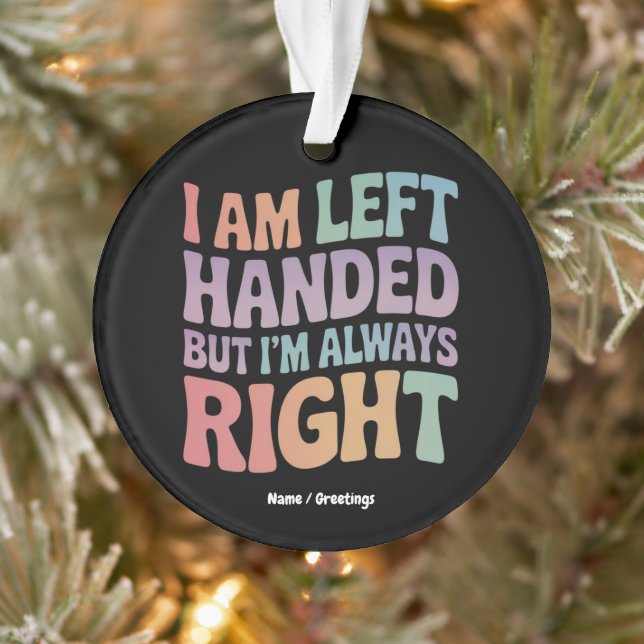 I Am Left Handed But I'm Always Right Funny  Ornament (Tree)