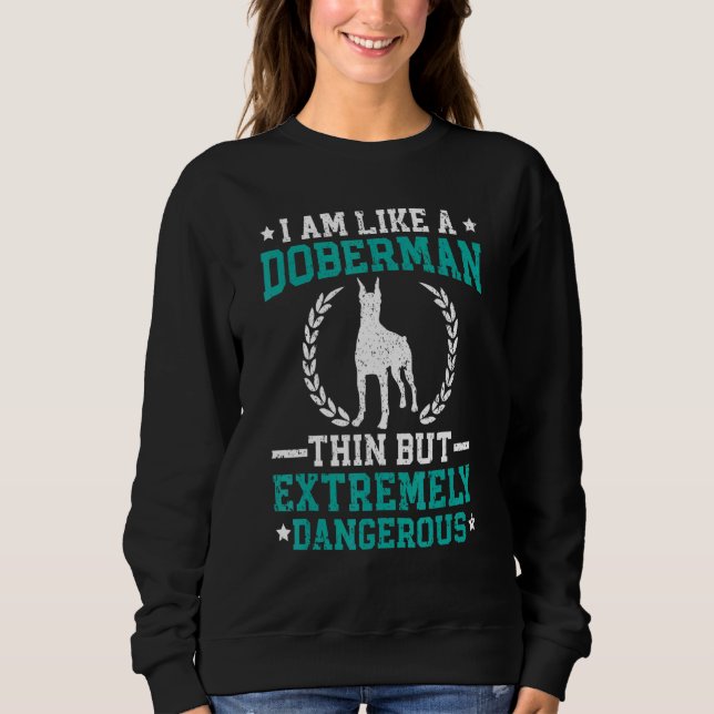 I Am Like A Doberman Thin But Extremely Dangerous Sweatshirt (Front)